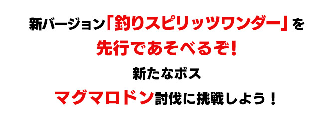 新バージョン「釣りスピリッツワンダー」を先行であそべるぞ！新たなボスマグマロドン討伐に挑戦しよう！